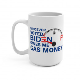 Whoever voted Biden owes me gas money  white Mug 15oz
